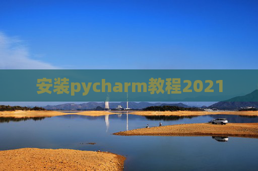 安装pycharm教程2021 安装pycharm教程2021